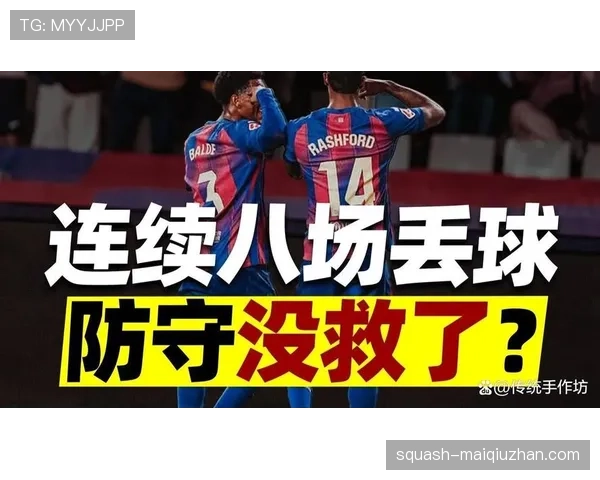 巴萨防线稳定性隐患持续存在，对赛季走势形成制约
